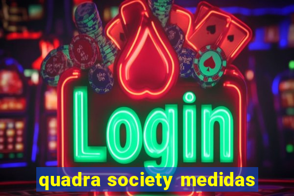 quadra society medidas